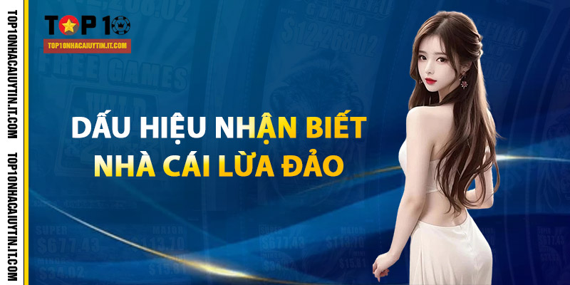 Dấu hiệu nhận biết nhà cái lừa đảo dễ thấy nhất