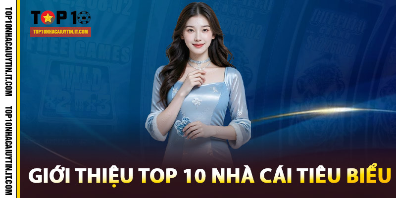 Giới thiệu Top 10 nhà cái tiêu biểu